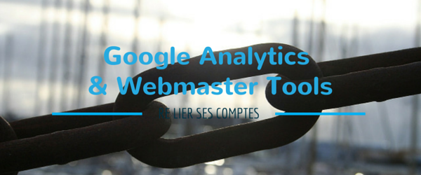 Lier ses comptes Google Analytics et Webmaster tools