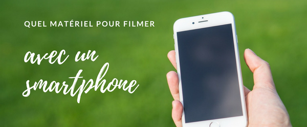 Quel matériel pour filmer avec un smartphone ?