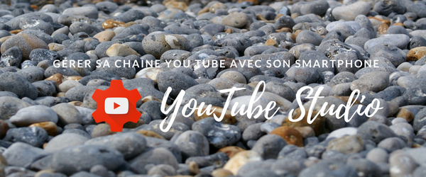 YouTube Studio : gérer sa chaine YouTube avec son smartphone